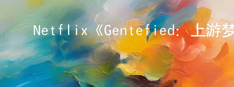 ﻿白天晴发布﻿Netflix《Gentefied：上游梦第一季》迅雷下载/在线观看/百度云-都市/情感-美剧天堂